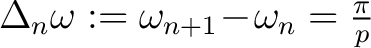 $\Delta_n\omega := \omega_{n+1}\!-\!\omega_n = \frac{\pi}{p}$