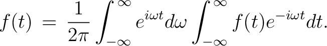 $\displaystyle f(t) \,=\, \frac{1}{2\pi}\int_{-\infty}^{\,\infty} e^{i\omega t}d\omega\int_{-\infty}^{\,\infty} f(t)e^{-i\omega t}dt.$