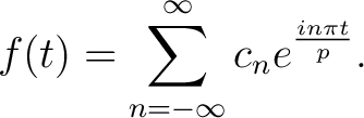 $\displaystyle f(t) = \sum_{n=-\infty}^\infty c_ne^{\frac{in\pi t}{p}}.$