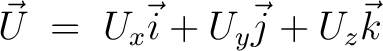 $\displaystyle \vec{U} \;=\; U_x\vec{i}+U_y\vec{j}+U_z\vec{k}$