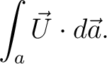 $\displaystyle \int_a\vec{U} \cdot d\vec{a}.$