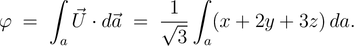 $\displaystyle \varphi \;=\; \int_a\vec{U}\cdot d\vec{a} \;=\; \frac{1}{\sqrt{3}}\int_a(x+2y+3z)\,da.$