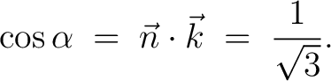 $\displaystyle \cos\alpha \;=\; \vec{n}\cdot\vec{k} \;=\; \frac{1}{\sqrt{3}}.$