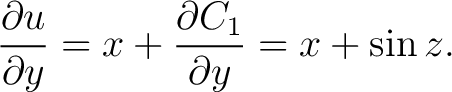 $\displaystyle \frac{\partial{u}}{\partial{y}} = x+\frac{\partial{C_1}}{\partial{y}} = x+\sin{z}.$