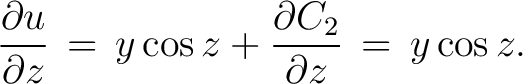 $\displaystyle \frac{\partial{u}}{\partial{z}} \,=\, y\cos{z}+\frac{\partial{C_2}}{\partial{z}} \,=\, y\cos{z}.$