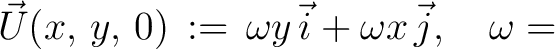 $\displaystyle \vec{U}(x,\,y,\,0) \,:=\, \omega y \,\vec{i}+ \omega x \,\vec{j}, \quad \omega =$