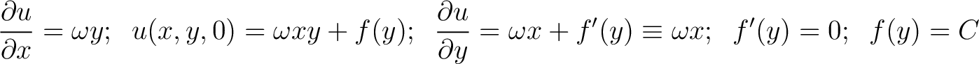 $\displaystyle \frac{\partial{u}}{\partial{x}} = \omega y; \;\; u(x,y,0) = \omeg... ...tial{u}}{\partial{y}}= \omega x+f'(y)\equiv \omega x; \;\; f'(y)=0; \;\; f(y)=C$