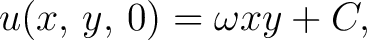 $\displaystyle u(x,\,y,\,0) = \omega xy+C,$