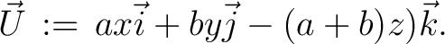 $\displaystyle \vec{U} \,:=\, ax\vec{i}+by\vec{j}-(a+b)z)\vec{k}.$