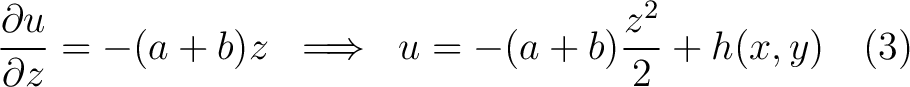 $\displaystyle \frac{\partial u}{\partial z} = -(a+b)z \; \implies \;u = -(a+b)\frac{z^2}{2}+h(x,y) \quad(3)$