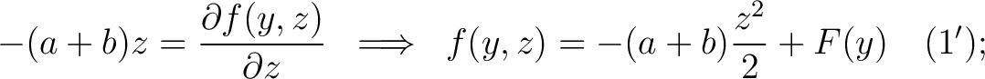 $\displaystyle -(a+b)z = \frac{\partial f(y,z)}{\partial z} \; \implies \; f(y,z) = -(a+b)\frac{z^2}{2}+F(y) \quad(1');$