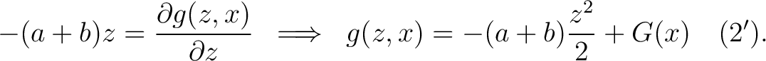 $\displaystyle -(a+b)z=\frac{\partial g(z,x)}{\partial z} \; \implies \; g(z,x) = -(a+b)\frac{z^2}{2}+G(x) \quad (2').$