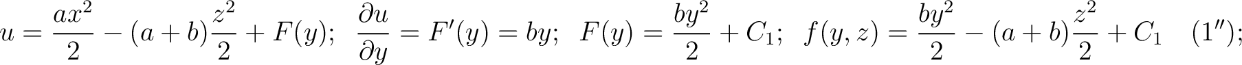 $\displaystyle u = \frac{ax^2}{2}-(a+b)\frac{z^2}{2}+F(y); \;\; \frac{\partial u... ...{by^2}{2}+C_1; \;\; f(y,z) = \frac{by^2}{2}-(a+b)\frac{z^2}{2}+C_1 \quad (1'');$