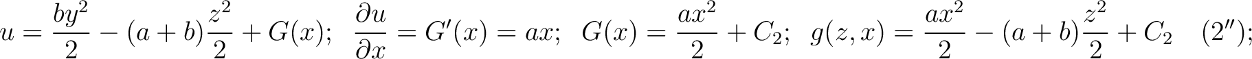 $\displaystyle u = \frac{by^2}{2}-(a+b)\frac{z^2}{2}+G(x); \;\; \frac{\partial u... ...c{ax^2}{2}+C_2; \;\; g(z,x) = \frac{ax^2}{2}-(a+b)\frac{z^2}{2}+C_2\quad (2'');$