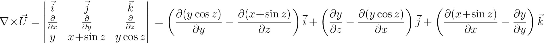 $\displaystyle\nabla\!\times\!\vec{U} = \left\vert\begin{matrix} \vec{i} & \vec{... ...tial(x\!+\!\sin{z})}{\partial{x}}-\frac{\partial{y}}{\partial{y}}\right)\vec{k}$