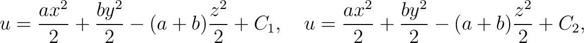 $\displaystyle u = \frac{ax^2}{2}+\frac{by^2}{2}-(a+b)\frac{z^2}{2}+C_1, \quad u = \frac{ax^2}{2}+\frac{by^2}{2}-(a+b)\frac{z^2}{2}+C_2,$