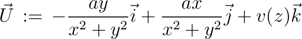 $\displaystyle \vec{U} \,:=\, -\frac{ay}{x^2+y^2}\vec{i}+\frac{ax}{x^2+y^2}\vec{j}+v(z)\vec{k}$