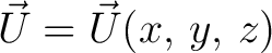 $\vec{U} = \vec{U}(x,\,y,\,z)$