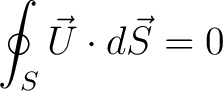 $\displaystyle \oint_S\vec{U}\cdot d\vec{S} = 0$