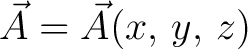 $\vec{A} = \vec{A}(x,\,y,\,z)$