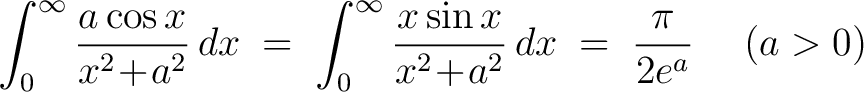 $\displaystyle\int_0^\infty\frac{a\cos{x}}{x^2\!+\!a^2}\,dx \;=\; \int_0^\infty\frac{x\sin{x}}{x^2\!+\!a^2}\,dx \;=\; \frac{\pi}{2e^a} \quad\; (a > 0)$