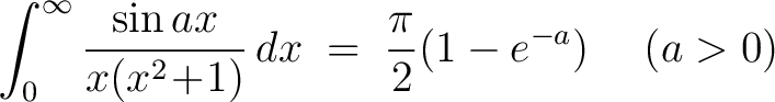 $\displaystyle\int_0^\infty\frac{\sin{ax}}{x(x^2\!+\!1)}\,dx \;=\; \frac{\pi}{2}(1-e^{-a}) \quad\; (a > 0)$