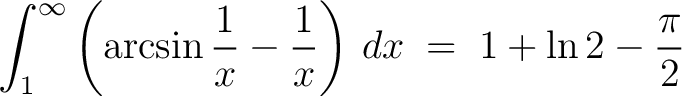 $\displaystyle\int_1^\infty\left(\arcsin\frac{1}{x}-\frac{1}{x}\right)\,dx \;=\; 1+\ln{2}-\frac{\pi}{2}$