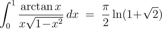 $\displaystyle\int_0^1\frac{\arctan{x}}{x\sqrt{1\!-\!x^2}}\,dx \;=\; \frac{\pi}{2}\ln(1\!+\!\sqrt{2})$