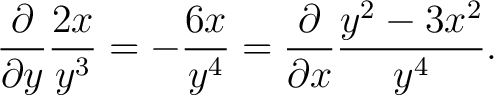 $\displaystyle \frac{\partial}{\partial y}\frac{2x}{y^3} = -\frac{6x}{y^4} = \frac{\partial}{\partial x}\frac{y^2-3x^2}{y^4}.$