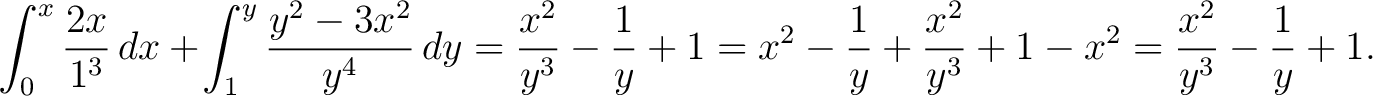 $\displaystyle \int_0^x\frac{2x}{1^3}\,dx+\!\int_1^y\frac{y^2-3x^2}{y^4}\,dy = \... ...}{y}+1 = x^2-\frac{1}{y}+\frac{x^2}{y^3}+1-x^2 = \frac{x^2}{y^3}-\frac{1}{y}+1.$