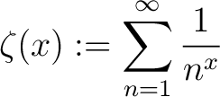 $\displaystyle\zeta(x) := \sum_{n = 1}^{\infty}\frac{1}{n^x}$