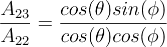 $\dfrac{A_{23}}{A_{22}}= \dfrac{cos(\theta) sin(\phi)}{cos(\theta) cos(\phi)}$