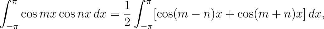 $\displaystyle \int_{-\pi}^\pi\cos{mx}\cos{nx}\,dx = \frac{1}{2}\int_{-\pi}^\pi[\cos(m-n)x+\cos(m+n)x]\,dx,$