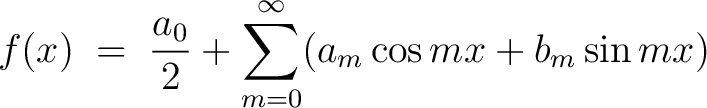 $\displaystyle f(x) \;=\; \frac{a_0}{2}+\sum_{m=0}^\infty(a_m\cos{mx}+b_m\sin{mx})$