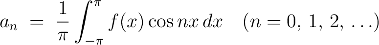 $\displaystyle a_n \;=\; \frac{1}{\pi}\int_{-\pi}^\pi f(x)\cos{nx}\,dx \quad (n = 0,\,1,\,2,\,\ldots)$