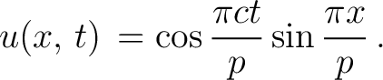 $\displaystyle u(x,\,t) \,= \cos\frac{\pi ct}{p}\sin\frac{\pi x}{p}\,.$