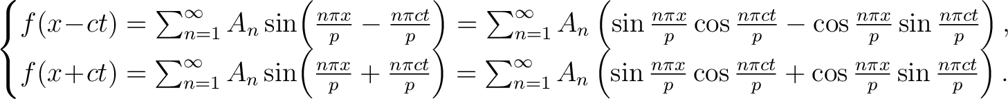 \begin{align*}\begin{cases} f(x\!-\!ct) = \sum_{n=1}^\infty A_n\sin\!\left(\frac... ...ct}{p}+\cos\frac{n\pi x}{p}\sin\frac{n\pi ct}{p}\right). \end{cases}\end{align*}