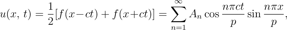 $\displaystyle u(x,\,t) = \frac{1}{2}[f(x\!-\!ct)+f(x\!+\!ct)] = \sum_{n=1}^\infty A_n\cos\frac{n\pi ct}{p}\sin\frac{n\pi x}{p},$