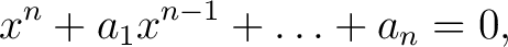 $\displaystyle x^n+a_1x^{n-1}+\ldots+a_n = 0,$