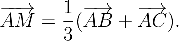 $\displaystyle \overrightarrow{AM} = \frac{1}{3}(\overrightarrow{AB}+\overrightarrow{AC}).$