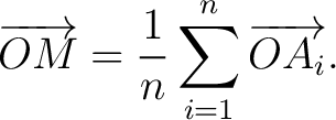 $\displaystyle \overrightarrow{OM} = \frac{1}{n}\sum_{i=1}^n\overrightarrow{OA_i}.$