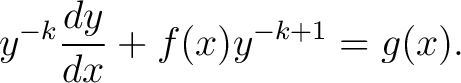 $\displaystyle y^{-k}\frac{dy}{dx}+f(x)y^{-k+1} = g(x).$