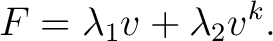 $\displaystyle F = \lambda_1v+\lambda_2v^k.$