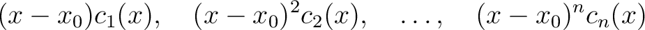 $\displaystyle (x-x_0)c_1(x),\quad (x-x_0)^2c_2(x),\quad \ldots,\quad (x-x_0)^nc_n(x)$