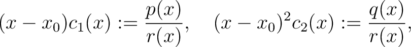 $\displaystyle (x-x_0)c_1(x) := \frac{p(x)}{r(x)},\quad (x-x_0)^2c_2(x) := \frac{q(x)}{r(x)},$