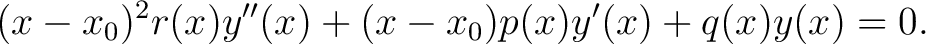 $\displaystyle (x-x_0)^2r(x)y''(x)+(x-x_0)p(x)y'(x)+q(x)y(x) = 0.$