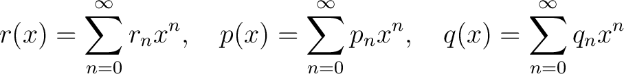 $\displaystyle r(x) = \sum_{n=0}^\infty r_nx^n,\quad p(x) = \sum_{n=0}^\infty p_nx^n,\quad q(x) = \sum_{n=0}^\infty q_nx^n$