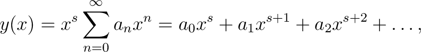 $\displaystyle y(x) = x^s\sum_{n=0}^\infty a_nx^n = a_0x^s+a_1x^{s+1}+a_2x^{s+2}+\ldots,$