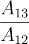 $\dfrac{A_{13}}{A_{12}}$