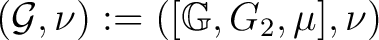 $(\mathcal G,\nu):= ([{\mathbb{G}}, G_2, \mu], \nu)$